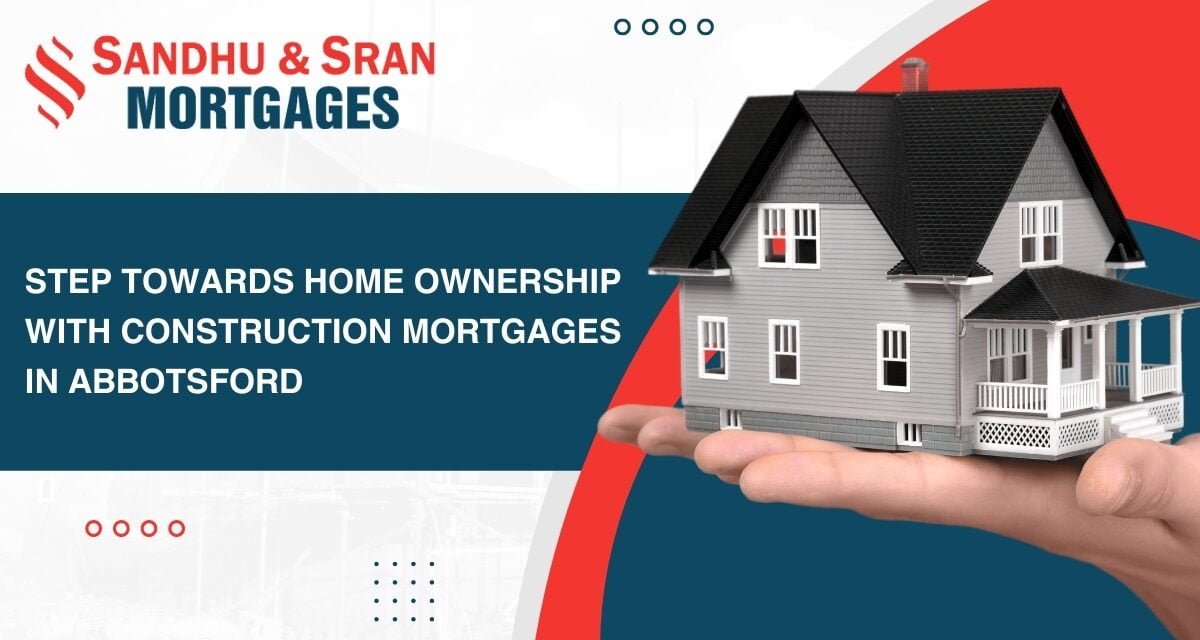 https://www.sandhusranmortgages.com/wp-content/uploads/2023/12/Step-Towards-Home-ownership-With-Construction-Mortgages-In-Abbotsford-1-1200x640.jpg