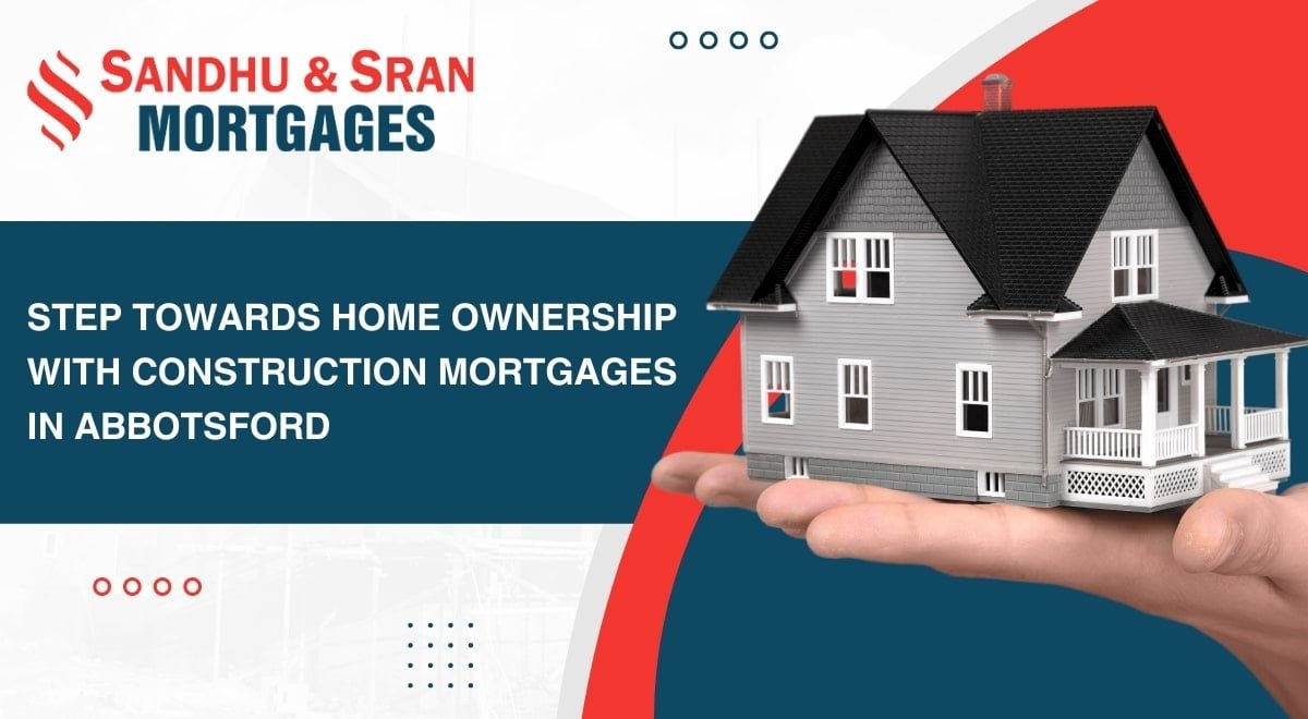 https://www.sandhusranmortgages.com/wp-content/uploads/2023/12/Step-Towards-Home-ownership-With-Construction-Mortgages-In-Abbotsford-1.jpg
