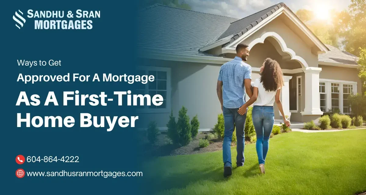 https://www.sandhusranmortgages.com/wp-content/uploads/2024/07/Ways-to-Get-Approved-For-A-Mortgage-As-A-First-Time-Home-Buyer-1200x640.webp