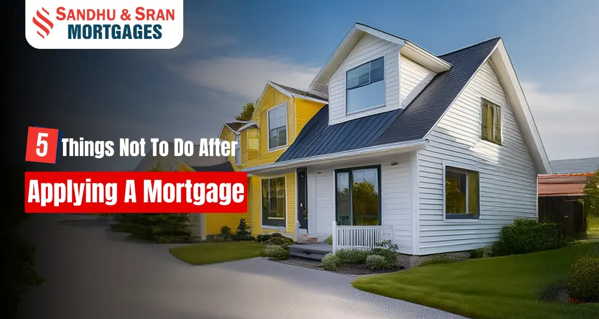 https://www.sandhusranmortgages.com/wp-content/uploads/2025/01/5-Things-Not-To-Do-After-Applying-A-Mortgage--1200x640.webp
