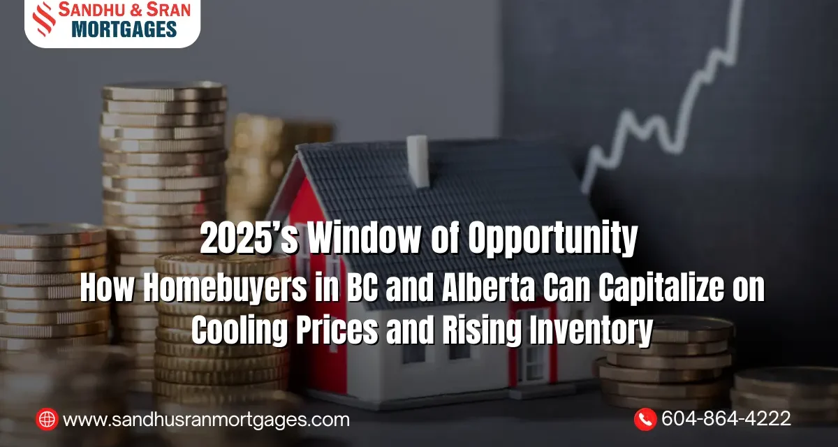 https://www.sandhusranmortgages.com/wp-content/uploads/2025/08/2025s-Window-of-Opportunity-How-Homebuyers-in-BC-and-Alberta-Can-Capitalize-on-Cooling-Prices-and-Rising-Inventory-1200x640.webp