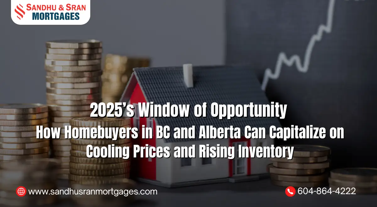 https://www.sandhusranmortgages.com/wp-content/uploads/2025/08/2025s-Window-of-Opportunity-How-Homebuyers-in-BC-and-Alberta-Can-Capitalize-on-Cooling-Prices-and-Rising-Inventory.webp