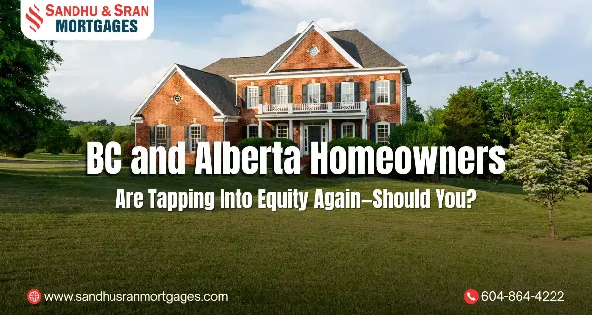 https://www.sandhusranmortgages.com/wp-content/uploads/2025/08/BC-and-Alberta-Homeowners-Are-Tapping-Into-Equity-Again—Should-You-1200x640.webp