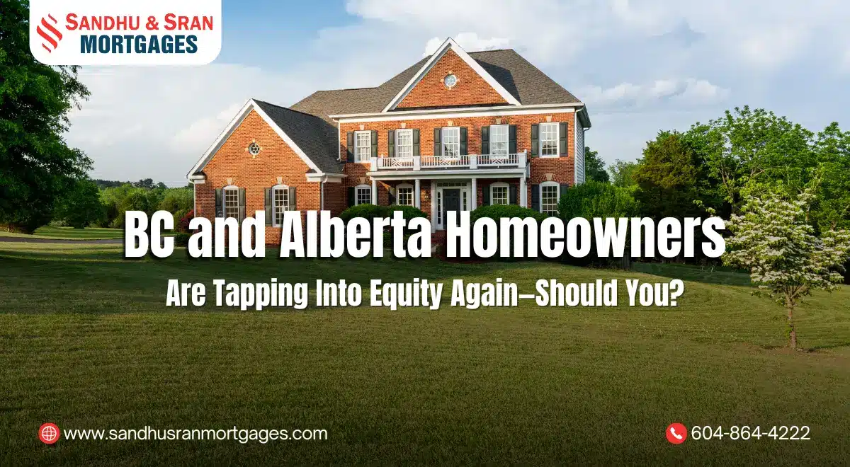 https://www.sandhusranmortgages.com/wp-content/uploads/2025/08/BC-and-Alberta-Homeowners-Are-Tapping-Into-Equity-Again—Should-You.webp
