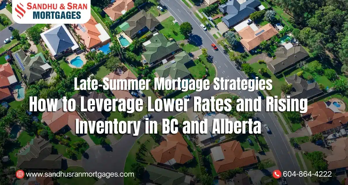https://www.sandhusranmortgages.com/wp-content/uploads/2025/08/Late-Summer-Mortgage-Strategies-How-to-Leverage-Lower-Rates-and-Rising-Inventory-in-BC-and-Alberta-1200x640.webp