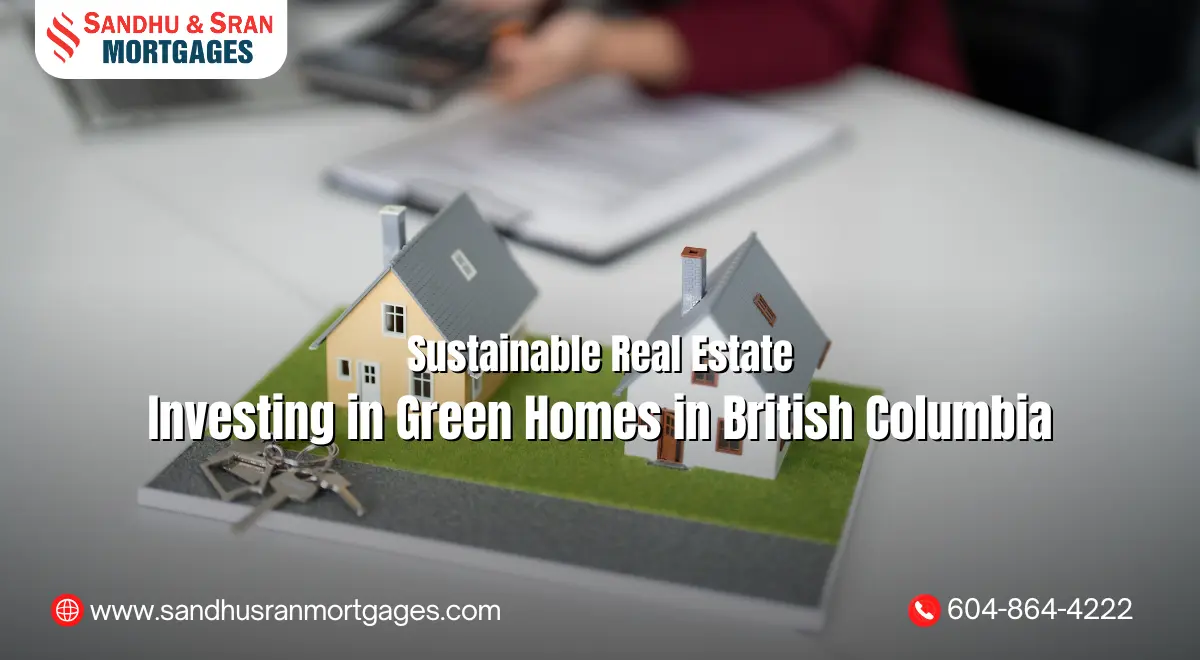 https://www.sandhusranmortgages.com/wp-content/uploads/2025/11/Sustainable-Real-Estate-Investing-in-Green-Homes-in-British-Columbia.webp